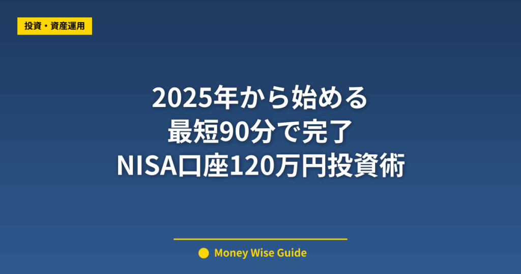2025年から始める 最短90分で完了 NISA口座120万円投資術