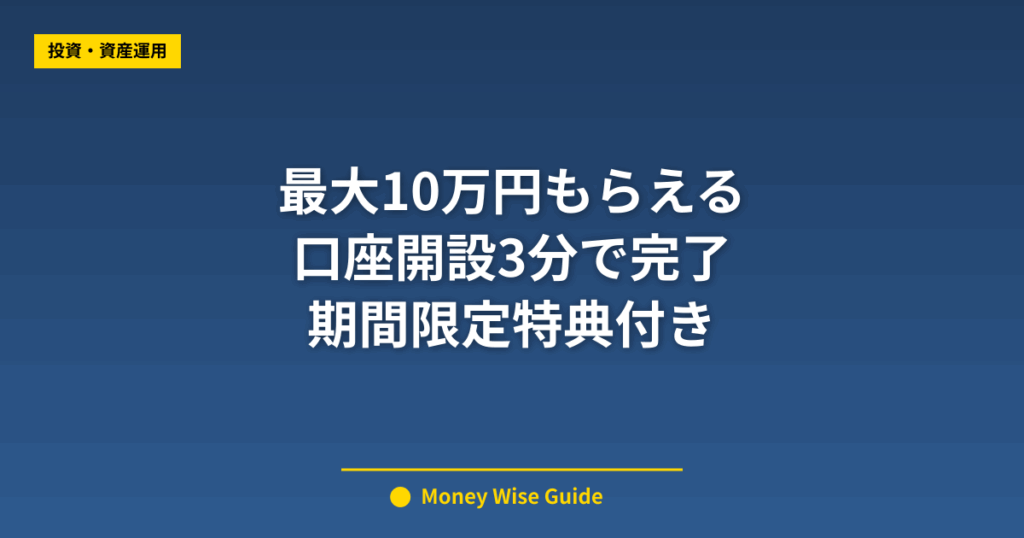 最大10万円もらえる 口座開設3分で完了 期間限定特典付き