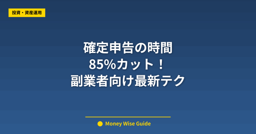 確定申告の時間 85%カット！ 副業者向け最新テク
